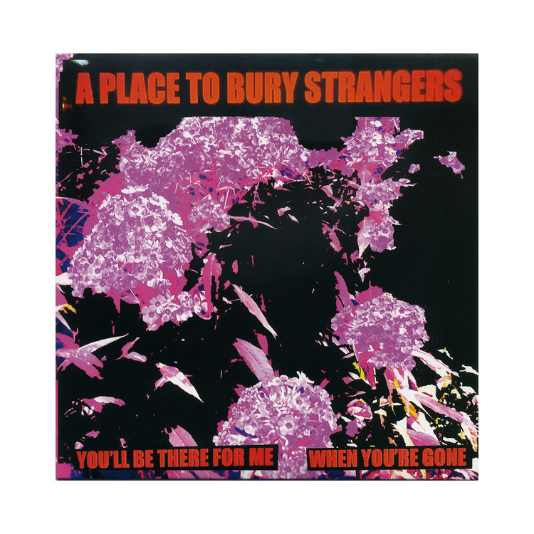 A Place To Bury Strangers – You'll Be There For Me / When You're Gone - 7"